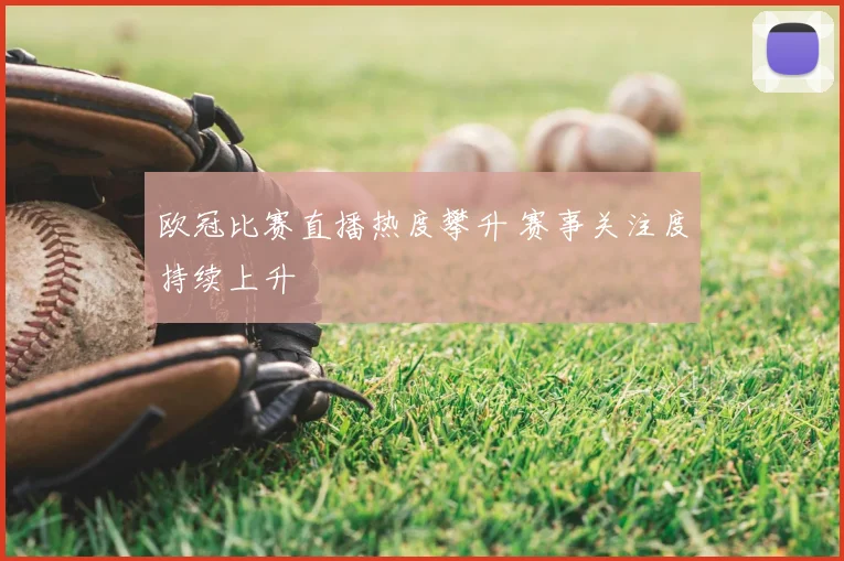 欧冠比赛直播热度攀升 赛事关注度持续上升