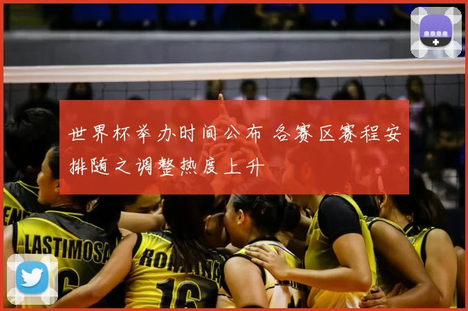世界杯举办时间公布 各赛区赛程安排随之调整热度上升
