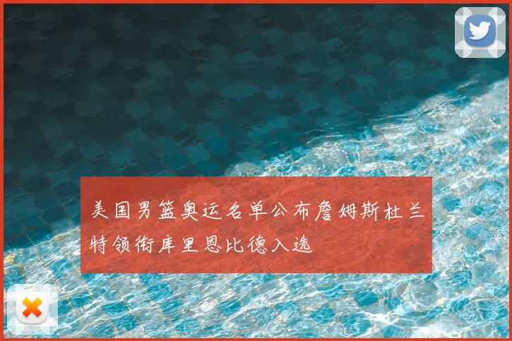 美国男篮奥运名单公布詹姆斯杜兰特领衔库里恩比德入选